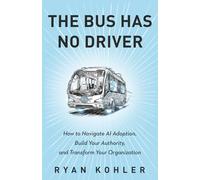 The Bus Has No Driver: How to Navigate AI Adoption, Build Your Authority, and Transform Your Organization