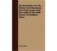 The Bush-Boys, Or, the History and Adventures of a Cape Farmer and His Family in the Wild Karoos of Southern Africa Reid, Mayne (Auteur)