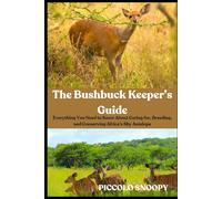 The Bush buck Keeper’s Guide: Everything You Need to Know About Caring for, Breeding, and Conserving Africa’s Shy Antelope