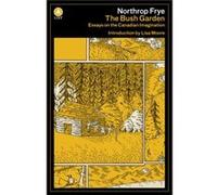 The Bush Garden by Northrop Frye Northrop Frye , Introduction by Lisa Moore (Auteur)