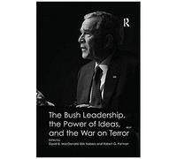 The Bush Leadership, The Power Of Ideas, And The War On Terror