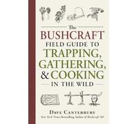 The Bushcraft Field Guide to Trapping Gathering and Cooking in the Wild by Dave Canterbury Dave Canterbury, (Auteur)