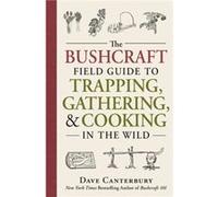 The Bushcraft Field Guide to Trapping Gathering and Cooking in the Wild by Dave Canterbury Dave Canterbury, (Auteur)