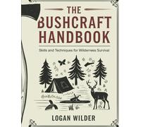 The Bushcraft Handbook: Skills And Techniques For Wilderness Survival (Wilderness Survival Mastery)