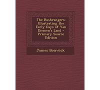 The Bushrangers: Illustrating the Early Days of Van Diemen's Land - Primary Source Edition