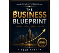 The Business Blueprint: A Practical Guide to Building, Growing and Scaling A Successful Business