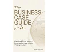 The Business Case for AI: A Leader's 20-Step Blueprint for Successful and Profitable AI Transformation