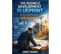 THE BUSINESS DEVELOPMENT BLUEPRINT: Your Step-by-Step Guide to Starting and Running Your Business Successfully