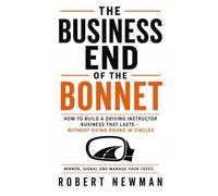 The Business End of the Bonnet: How to Build a Driving Instructor Business That Lasts - Without Going Round in Circles