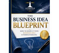 The Business Idea Blueprint: How to Know if Your Business Idea is Worth Pursuing