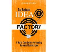 The Business Idea Factory: A World-Class System for Creating Successful Business Ideas