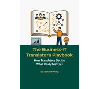 The Business-IT Translator’s Playbook - How Translators Decide What Really Matters: Sharpening Judgment Under Pressure - Bridging Business and IT Series
