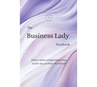 The Business Lady Notebook: Das elegante Notizbuch für fokussierte Frauen mit großen Zielen