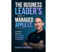 The Business Leader’s Guide To Managed Apple I.T.: A Modern Blueprint for Security, Productivity, and Growth