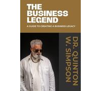 The Business Legend: A Guide To Creating A Business Legacy