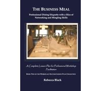 THE BUSINESS MEAL: Professional Dining Etiquette with a Slice of Networking and Mingling Skills: A Complete Lesson Plan for Professional Workshop Facilitation