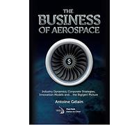 The Business of Aerospace: Industry Dynamics, Corporate Strategies, Innovation Models... and the Big(ger) Picture