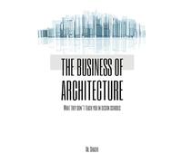 The Business of Architecture: What They Don’t Teach in Design Schools