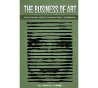 The Business Of Art: A guide For Visual Artists To Become Sucessful Entrepreneurs