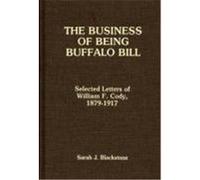The Business of Being Buffalo Bill: Selected Letters of William F. Cody, 1879-1917 Buffalo, Blackstone, Sarah J. (Auteur)