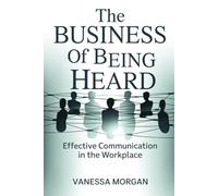 The Business of Being Heard: Effective Communication in the Workplace
