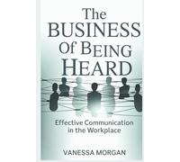 The Business of Being Heard: Effective Communication in the Workplace