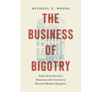 The Business of Bigotry: John Van Evrie's Nineteenth-Century Racist Media Empire