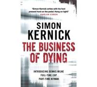 The Business of Dying: (Dennis Milne 1) Kernick, Simon (Auteur)