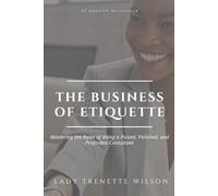 The Business of Etiquette: Mastering the Rules to Being a Poised, Polished, and Profitable Consultant
