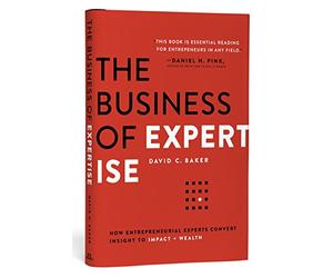 The Business of Expertise: How Entrepreneurial Experts Convert Insight to Impact