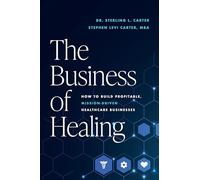 The Business of Healing: How to Built Profitable, Mission-Driven Healthcare Businesses