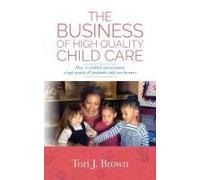 The Business Of High Quality Child Care: How To Establish And Maintain A High-Quality & Profitable Childcare Business