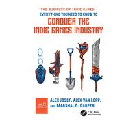 The Business of Indie Games – Everything You Need to Know to Conquer the Indie Games Industry