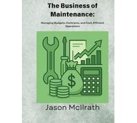 The Business of Maintenance:: Controlling Costs, Managing Contractors, and Optimizing Budget Performance