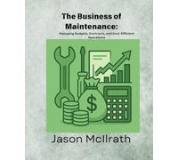The Business of Maintenance:: Controlling Costs, Managing Contractors, and Optimizing Budget Performance