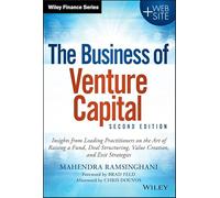The Business of Venture Capital: Insights from Leading Practitioners on the Art of Raising a Fund, Deal Structuring, Value Creation, and Exit Strategies