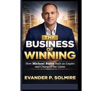 THE BUSINESS OF WINNING: How Michael Rubin Built an Empire and Changed the Game
