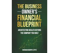 The Business Owner’s Financial Blueprint: Architecting Wealth Beyond the Company You Built