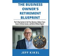 The Business Owner's Retirement Blueprint: The 5-Step System To Sell Your Business, Secure Lifetime Income, and Retire Without Regret (Second Edition 2026)