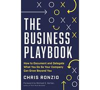 The Business Playbook: How to Document and Delegate What You Do So Your Company Can Grow Beyond You