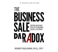 The Business Sale Paradox: Before and Beyond The Exit to Maximize Value & Live Richer