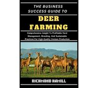 The Business Success Guide To Deer Farming: Comprehensive Insight To Profitable Herd Management, Breeding, And Sustainable Practices For High-Quality Venison Production