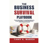 THE BUSINESS SURVIVAL PLAYBOOK: Proven Strategies for Handling Setbacks, Tough Decisions, and the Challenges of Growing a Company
