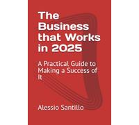 The Business that Works in 2025: A Practical Guide to Making a Success of It