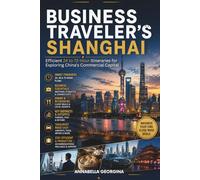 The Business Traveler's Shanghai: Efficient 24 to 72-Hour Itineraries for Exploring China’s Commercial Capital