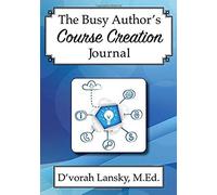 The Busy Author's Course Creation Journal: A 30-Day Journal To Help You Track Your Activity And Results