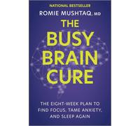 The Busy Brain Cure: Heal Anxiety, Adult-Onset Attention Deficit, and Insomnia