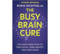 The Busy Brain Cure: The Eight-Week Plan to Find Focus, Tame Anxiety, and Sleep Again