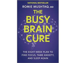 The Busy Brain Cure: The Eight-Week Plan to Find Focus, Tame Anxiety, and Sleep Again - A Medical Self-Help Book for Adult ADHD, Burnout, and Stress Management
