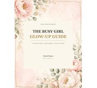 The Busy Girl Glow-Up Guide: 30-Day Guided Workbook